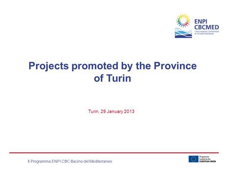 Il Programma ENPI CBC Bacino del Mediterraneo Projects promoted by the Province of Turin Turin, 29 January 2013.