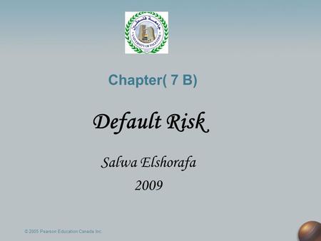 Chapter( 7 B) Default Risk Salwa Elshorafa 2009 © 2005 Pearson Education Canada Inc.