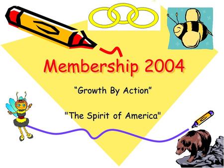 Membership 2004 “Growth By Action” The Spirit of America
