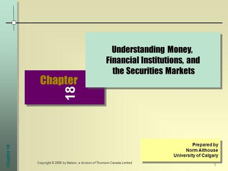 Chapter 18 1 Copyright © 2008 by Nelson, a division of Thomson Canada Limited Chapter Understanding Money, Financial Institutions, and the Securities Markets.