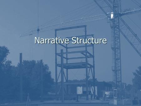 Narrative Structure. THE STRUCTURE of a narrative …is like the framework of girders that holds up a modern high-rise building: you can’t see it, but it.