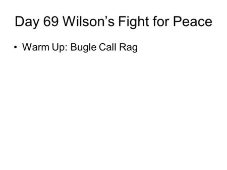 Day 69 Wilson’s Fight for Peace Warm Up: Bugle Call Rag.