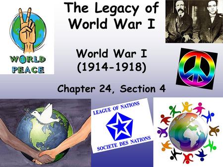 The Legacy of World War I World War I (1914-1918) Chapter 24, Section 4.