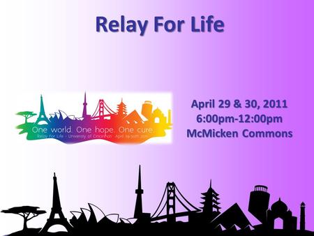 Relay For Life April 29 & 30, 2011 6:00pm-12:00pm McMicken Commons.