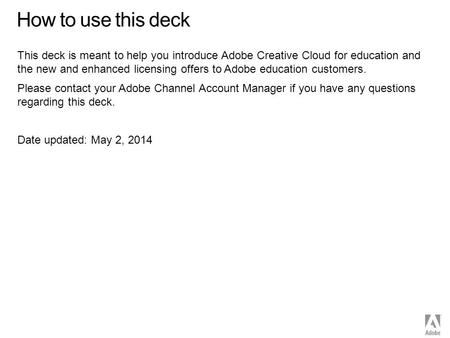 © 2013 Adobe Systems Incorporated. All Rights Reserved. How to use this deck This deck is meant to help you introduce Adobe Creative Cloud for education.