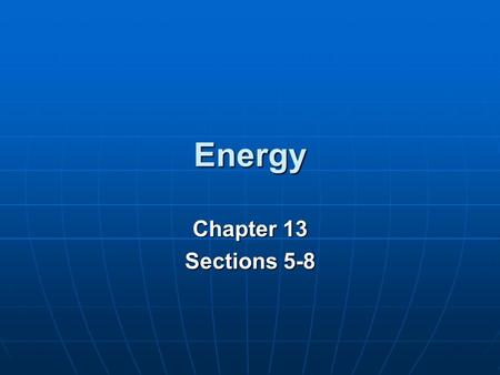 Energy Chapter 13 Sections 5-8.
