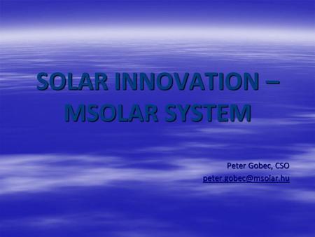 SOLAR INNOVATION – MSOLAR SYSTEM Peter Gobec, CSO