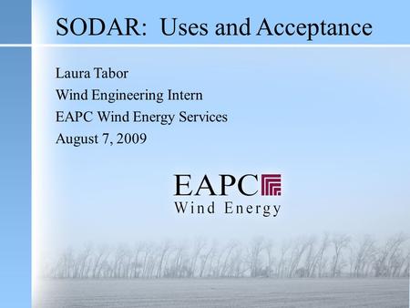 SODAR: Uses and Acceptance Laura Tabor Wind Engineering Intern EAPC Wind Energy Services August 7, 2009.