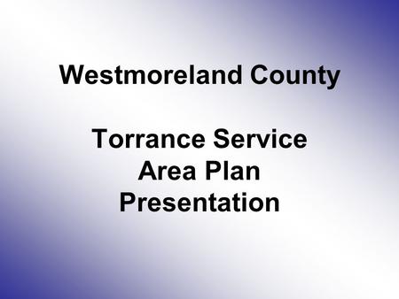 Westmoreland County Torrance Service Area Plan Presentation.