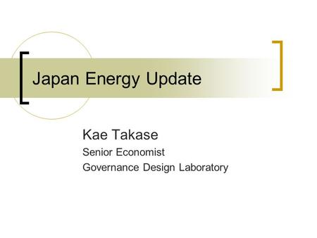 Japan Energy Update Kae Takase Senior Economist Governance Design Laboratory.