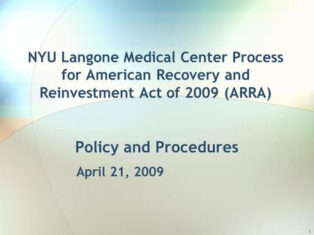 1 NYU Langone Medical Center Process for American Recovery and Reinvestment Act of 2009 (ARRA) Policy and Procedures April 21, 2009.