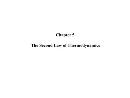 Chapter 5 The Second Law of Thermodynamics