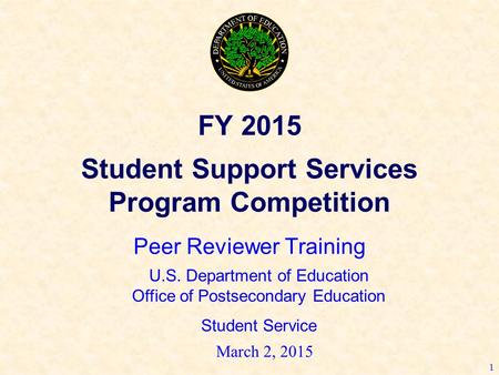 1 FY 2015 Student Support Services Program Competition Peer Reviewer Training U.S. Department of Education Office of Postsecondary Education Student Service.