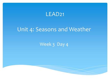 LEAD21 Unit 4: Seasons and Weather Week 3 Day 4. Extend the Theme Theme Question: How do weather and seasons affect our lives? Focus Question: How does.