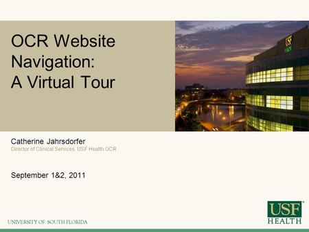 OCR Website Navigation: A Virtual Tour Catherine Jahrsdorfer Director of Clinical Services, USF Health OCR September 1&2, 2011.
