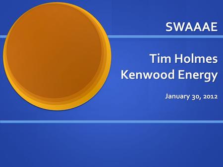 SWAAAE Tim Holmes Kenwood Energy January 30, 2012.