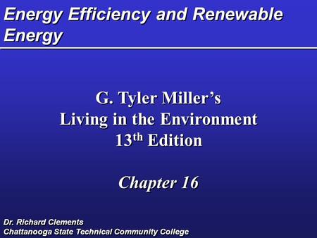 Energy Efficiency and Renewable Energy G. Tyler Miller’s Living in the Environment 13 th Edition Chapter 16 G. Tyler Miller’s Living in the Environment.