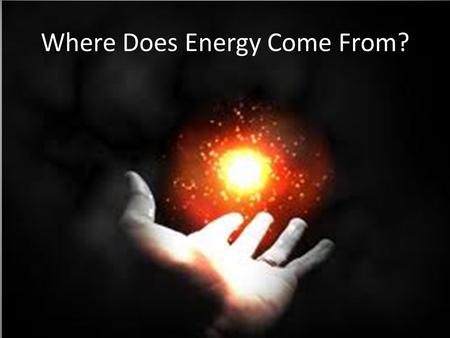 Where Does Energy Come From?