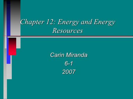 Chapter 12: Energy and Energy Resources Carin Miranda 6-12007.