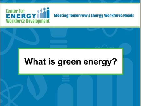 What is green energy? *Distribute the Renewable Energy posters to each student. These slides will guide the discussion for the renewable energies, but.