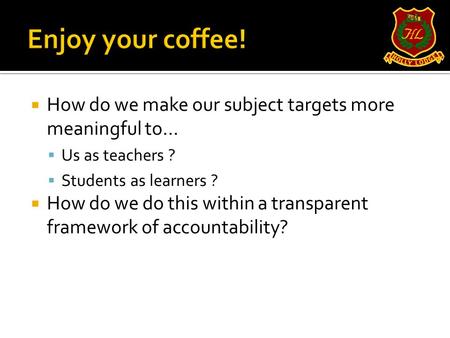  How do we make our subject targets more meaningful to…  Us as teachers ?  Students as learners ?  How do we do this within a transparent framework.