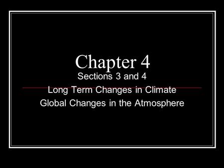 Chapter 4 Sections 3 and 4 Long Term Changes in Climate Global Changes in the Atmosphere.