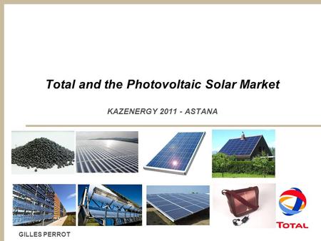 GILLES PERROT Total and the Photovoltaic Solar Market KAZENERGY 2011 - ASTANA.