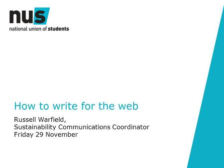 V How to write for the web Russell Warfield, Sustainability Communications Coordinator Friday 29 November.
