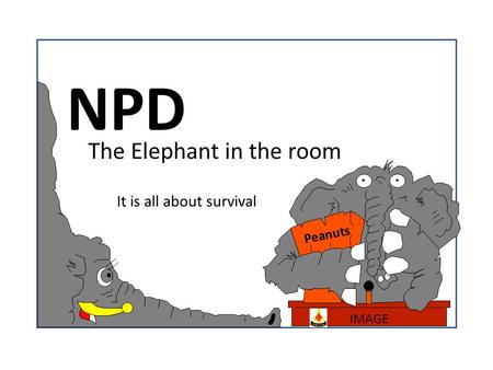 NPD The Elephant in the room Peanuts IMAGE It is all about survival.