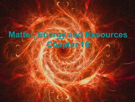 Matter, Energy and Resources Chapter 16. History of Energy Use Ancient Greece and Rome (500 BC) – They used charcoal burning heaters – wood was primary.