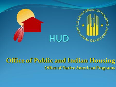 Office of Public and Indian Housing Office of Native American Programs.
