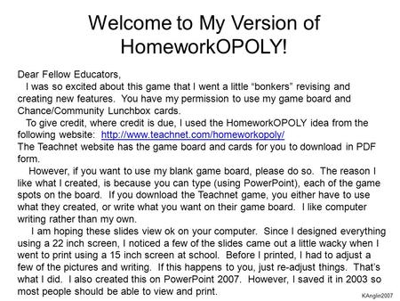 KAnglin2007 Welcome to My Version of HomeworkOPOLY! Dear Fellow Educators, I was so excited about this game that I went a little “bonkers” revising and.