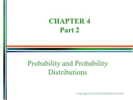 Copyright ©2011 Nelson Education Limited. Probability and Probability Distributions CHAPTER 4 Part 2.