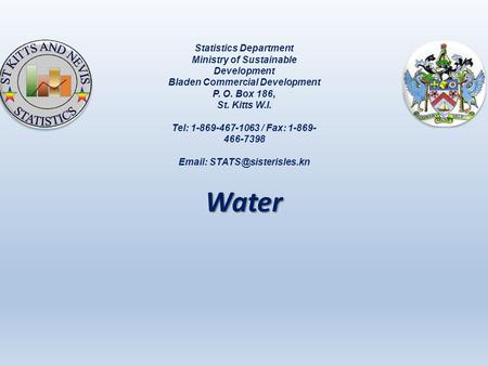 Water Statistics Department Ministry of Sustainable Development Bladen Commercial Development P. O. Box 186, St. Kitts W.I. Tel: 1-869-467-1063 / Fax: