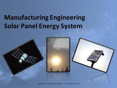 Manufacturing Engineering Solar Panel Energy System Copyright © Texas Education Agency, 2013. All rights reserved. 1.