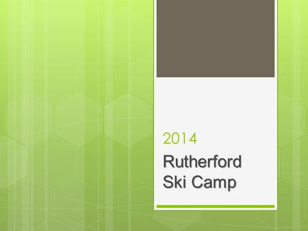 2014 Rutherford Ski Camp. Agenda  Focus  Teachers attending  Dates of camp  Accommodation  Location of camp and surrounding activities  Gear list.