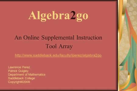 An Online Supplemental Instruction Tool Array  Algebra2go Lawrence Perez Patrick Quigley Department.