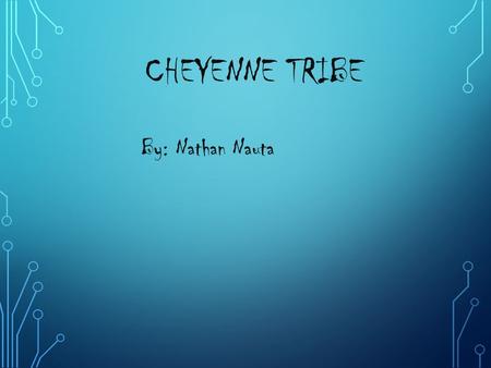 CHEYENNE TRIBE By: Nathan Nauta LIVE The Cheyenne Indians were far-ranging people, especially once they acquired horses. By the time the Americans met.