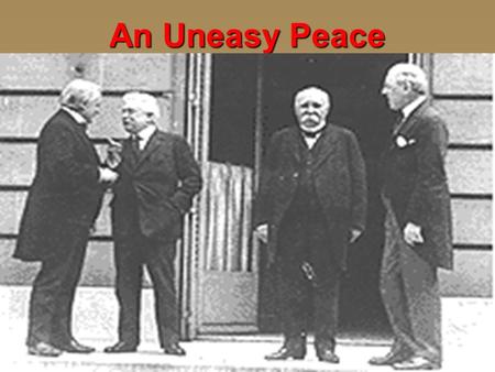 An Uneasy Peace. An Uneasy Peace An Uneasy Peace  Nov. 1918  27 countries  5 months  Neither Germany nor Russia is represented  “Big Four” dominant.