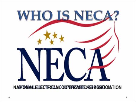 NATIONAL ELECTRICAL CONTRACTORS ASSOCIATION. Organized in 1901 119 chapters in the U.S. and abroad Nearly 4000 contractor members The voice of a 100 billion.