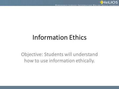 Information Ethics Objective: Students will understand how to use information ethically.