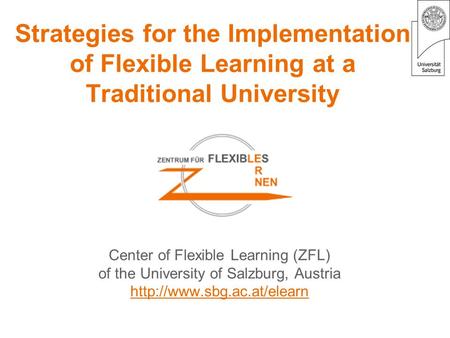 Strategies for the Implementation of Flexible Learning at a Traditional University Center of Flexible Learning (ZFL) of the University of Salzburg, Austria.