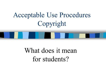 Acceptable Use Procedures Copyright What does it mean for students?