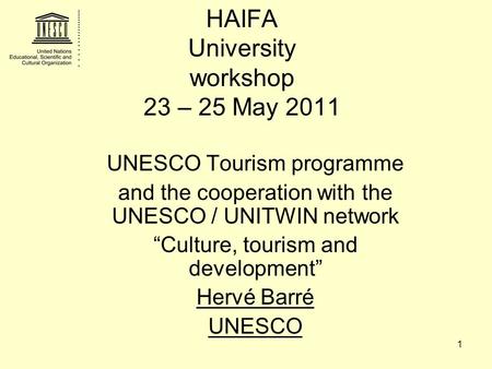 1 HAIFA University workshop 23 – 25 May 2011 UNESCO Tourism programme and the cooperation with the UNESCO / UNITWIN network “Culture, tourism and development”