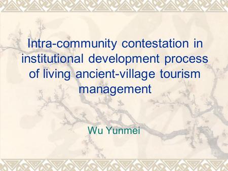 Intra-community contestation in institutional development process of living ancient-village tourism management Wu Yunmei.