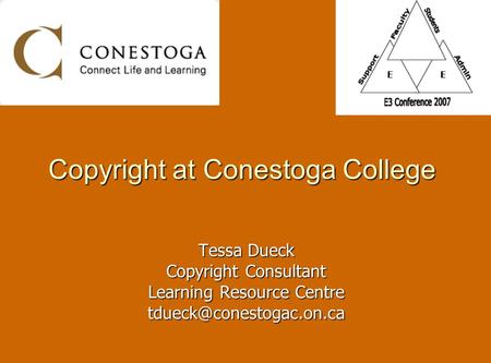 Copyright at Conestoga College Tessa Dueck Copyright Consultant Learning Resource Centre