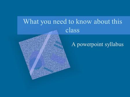 What you need to know about this class A powerpoint syllabus.