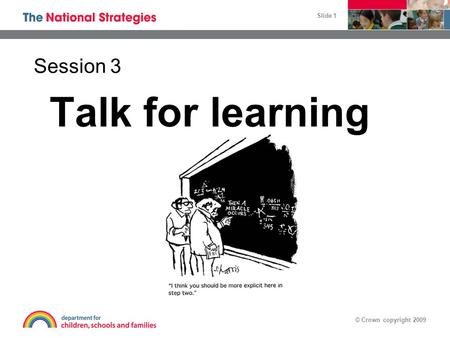 Slide 1 © Crown copyright 2009 Talk for learning Session 3.