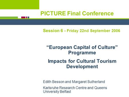 PICTURE Final Conference Session 6 - Friday 22nd September 2006 “European Capital of Culture” Programme Impacts for Cultural Tourism Development Edith.