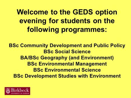 Welcome to the GEDS option evening for students on the following programmes: BSc Community Development and Public Policy BSc Social Science BA/BSc Geography.